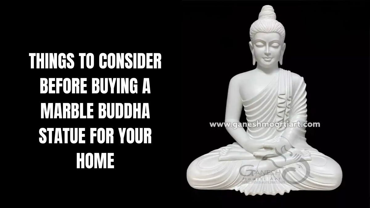 Things to Consider Before Buying a Marble Buddha Statue for Your Home